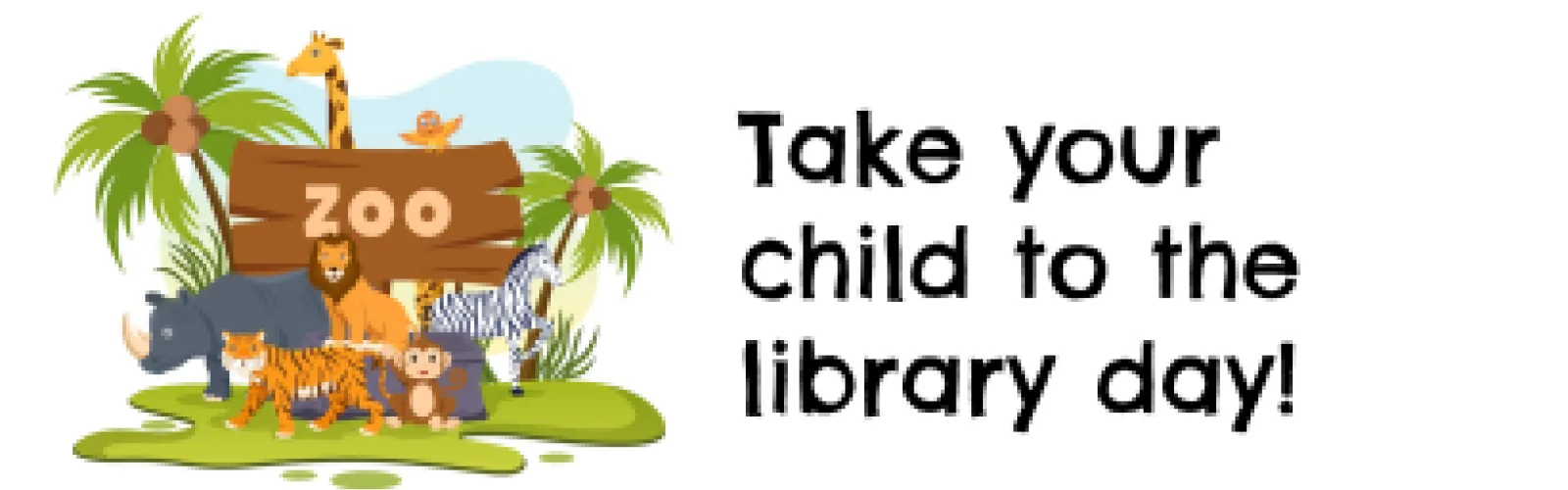 zoo animals standing behind a sign that says zoo with the words Take Your Child to the Library Day! on right hand side of picture