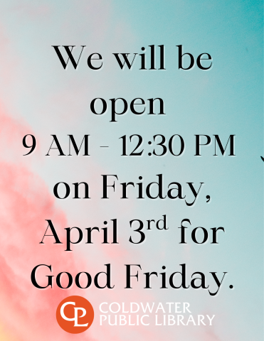 pastel blue and pink background with black lettering detailing hours of operations for Good Friday. Coldwater Public Library logo at the bottom middle of page.
